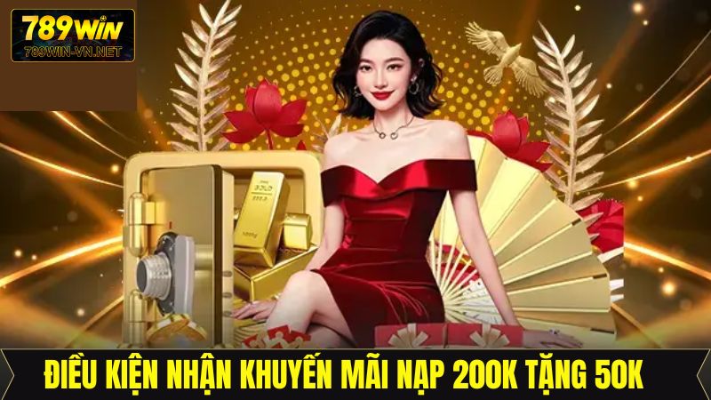 Nạp 200K Tặng 50K Khi Chơi Nổ Hũ Bắn Cá Thú Vị Tại 789Win 3 Điều kiện cụ thể của nạp 200K tặng 50K khi chơi nổ hũ bắn cá