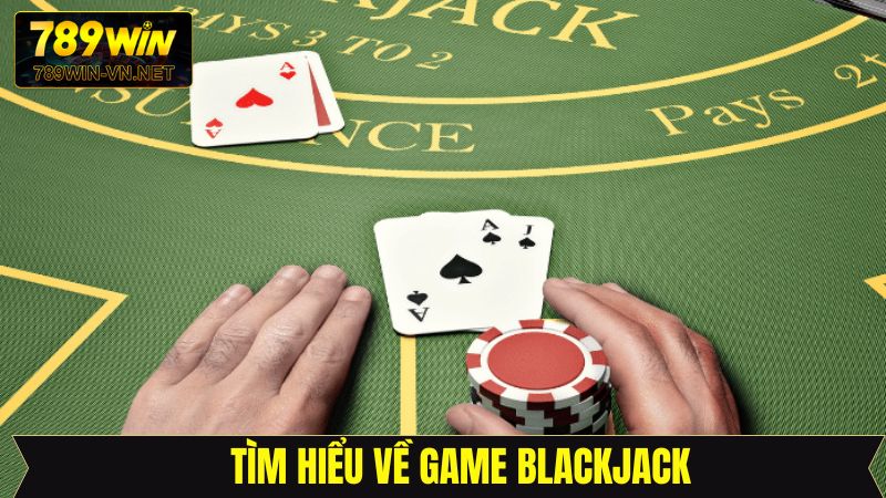 Blackjack - Cơ Hội Kiếm Thưởng Bất Tận Cùng 789Win 2 Giới thiệu đôi điều về siêu phẩm đỏ đen hấp dẫn